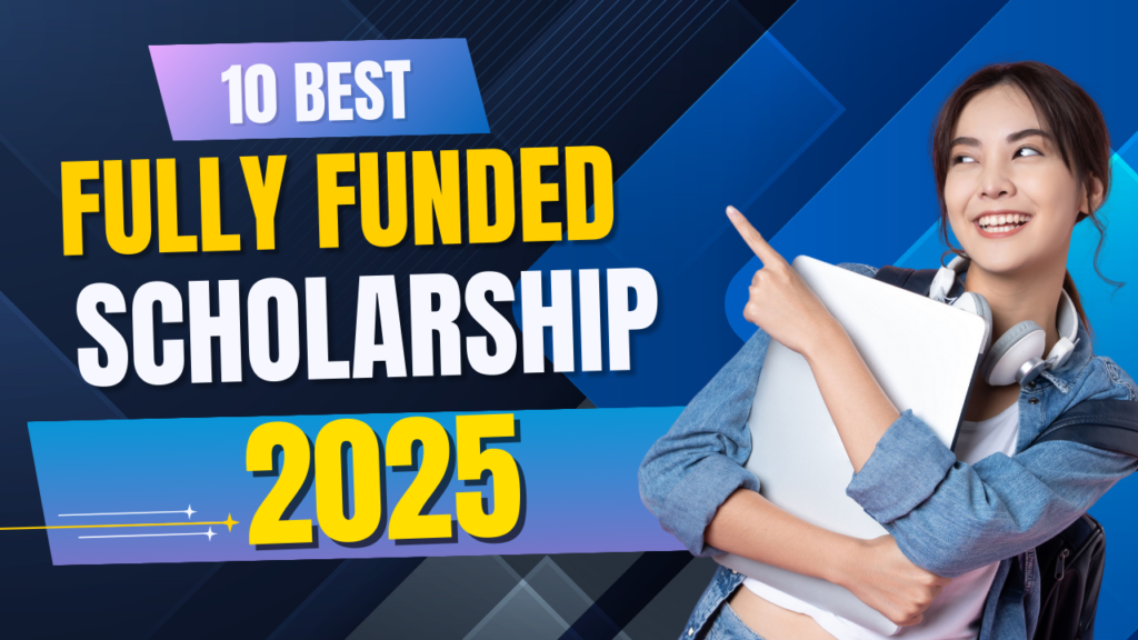 Best Fully Funded Scholarships in the World 2025